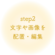 step2 文字や画像を配置・編集